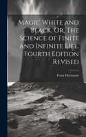 Magic White and Black. Or, The Science of Finite and Infinite Life. Fourth Edition Revised; Fourth Edition Revised