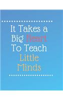 It Takes a Big Heart To Teach Little Minds Notebook Journal: Best Smart Teacher Notebook Journal Blanked lined Diary Funny Gift