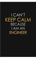 I Can't Keep Calm Because I Am An Engineer