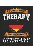 I Don't Need Therapy I Just Need To Go To Germany: Germany Travel Journal- Germany Vacation Journal - 150 Pages 8x10 - Packing Check List - To Do Lists - Outfit Planner And Much More