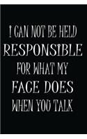 I Can Not be Held Responsible for what my Face Does when you Talk: 6x9 Coworker Notebook, Sarcastic Humor Funny Home Office Journal - 100 Pages