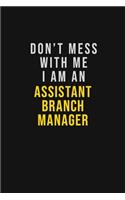 Don't Mess With Me I Am An Assistant Branch Manager