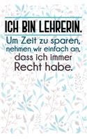 Ich bin Lehrerin. Um Zeit zu sparen, nehmen wir einfach an, dass ich immer Recht habe.