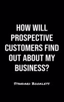 How Will Prospective Customers Find Out About My Business?: A softcover blank lined notebook to jot down business ideas, record daily events and ponder life's big questions.