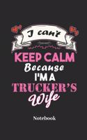 I Can't Keep Calm Because I'm a Trucker's Wife Notebook: Liniertes Notizbuch Für Trucker Frauen Und Lkw Fans - Notizheft Klatte Für Männer, Frauen Und Kinder