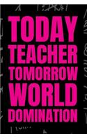 Today Teacher - Tomorrow World Domination: 6x9 Medium Ruled 120 Pages - Notebook Journal Diary