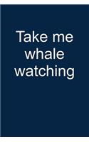 Take Me Whale Watching
