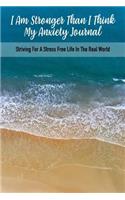 I Am Stronger Than I Think My Anxiety Journal: Positive Self Care Journal Notebook