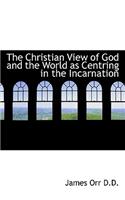The Christian View of God and the World as Centring in the Incarnation: (English)