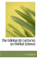 The Edinburgh Lectures on Mental Science