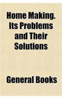 Home Making. Its Problems and Their Solutions
