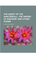 The Quest of the Sancgreall, the Sword of Kingship, and Other Poems