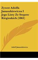 Zywot Adolfa Januszkiewicza I Jego Listy Ze Stepow Kirgizskich (1861)