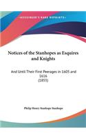 Notices of the Stanhopes as Esquires and Knights