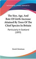 The Size, Age, and Rate of Girth-Increase Attained by Trees of the Chief Species in Britain