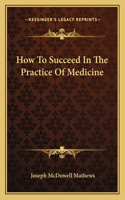 How To Succeed In The Practice Of Medicine