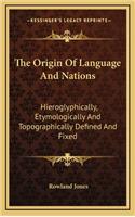 The Origin of Language and Nations: Hieroglyphically, Etymologically and Topographically Defined and Fixed