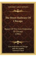 The Street Railways of Chicago: Report Of The Civic Federation Of Chicago (1901)