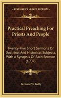 Practical Preaching for Priests and People: Twenty-Five Short Sermons on Doctrinal and Historical Subjects, with a Synopsis of Each Sermon (1907)