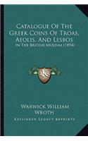 Catalogue of the Greek Coins of Troas, Aeolis, and Lesbos