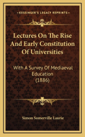 Lectures on the Rise and Early Constitution of Universities: With a Survey of Mediaeval Education (1886)