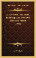Sketch Of The Labors, Sufferings And Death Of Adoniram Judson (1851)