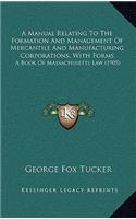 A Manual Relating To The Formation And Management Of Mercantile And Manufacturing Corporations, With Forms: A Book Of Massachusetts Law (1905)(English)