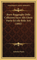 Breve Ragguaglio Delle Collezioni Sacre Alle Glorie Patrie Ed Alle Belle Arti (1842)