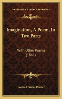 Imagination, A Poem, In Two Parts
