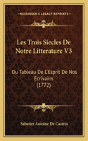 Les Trois Siecles De Notre Litterature V3: Ou Tableau De L'Esprit De Nos Ecrivains (1772)(French)