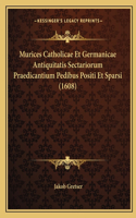 Murices Catholicae Et Germanicae Antiquitatis Sectariorum Praedicantium Pedibus Positi Et Sparsi (1608)