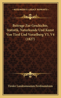 Beitrage Zur Geschichte, Statistik, Naturkunde Und Kunst Von Tirol Und Vorarlberg V3, V4 (1827)
