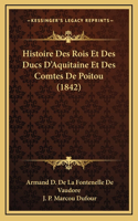 Histoire Des Rois Et Des Ducs D'Aquitaine Et Des Comtes De Poitou (1842)