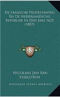 De Fransche Protestanten En De Nederlandsche Republiek In Den Jare 1625 (1857)