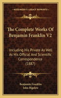 Complete Works Of Benjamin Franklin V2: Including His Private As Well As His Official And Scientific Correspondence (1887)