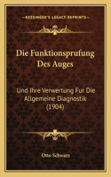 Die Funktionsprufung Des Auges: Und Ihre Verwertung Fur Die Allgemeine Diagnostik (1904)(German)