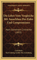Die Lehre Vom Vergleiche Mit Ausschluss Des Eides Und Compromisses