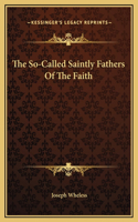 The So-Called Saintly Fathers Of The Faith