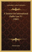 A Treatise On International Public Law V1 (1901)