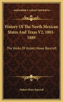 History Of The North Mexican States And Texas V2, 1801-1889: The Works Of Hubert Howe Bancroft