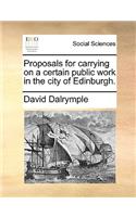 Proposals for carrying on a certain public work in the city of Edinburgh.