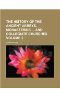 The History of the Ancient Abbeys, Monasteries and Collegiate Churches Volume 2: (English)