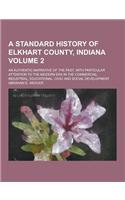 A Standard History of Elkhart County, Indiana; An Authentic Narrative of the Past, with Particular Attention to the Modern Era in the Commercial, in