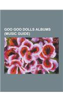 Goo Goo Dolls Albums (Music Guide): A Boy Named Goo, Bang! (Ep), Dizzy (Goo Goo Dolls Song), Dizzy Up the Girl, Goo Goo Dolls (Album), Goo Goo Dolls D