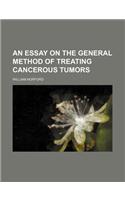 An Essay on the General Method of Treating Cancerous Tumors: (English)