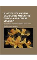 A History of Ancient Geography Among the Greeks and Romans Volume 1; From the Earliest Ages Till the Fall of the Roman Empire