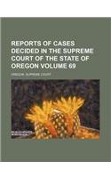 Reports of Cases Decided in the Supreme Court of the State of Oregon Volume 69