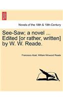 See-Saw; A Novel ... Edited [Or Rather, Written] by W. W. Reade.