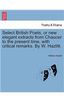 Select British Poets, or new elegant extracts from Chaucer to the present time, with critical remarks. By W. Hazlitt.