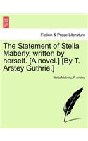 The Statement of Stella Maberly, Written by Herself. [A Novel.] [By T. Arstey Guthrie.]